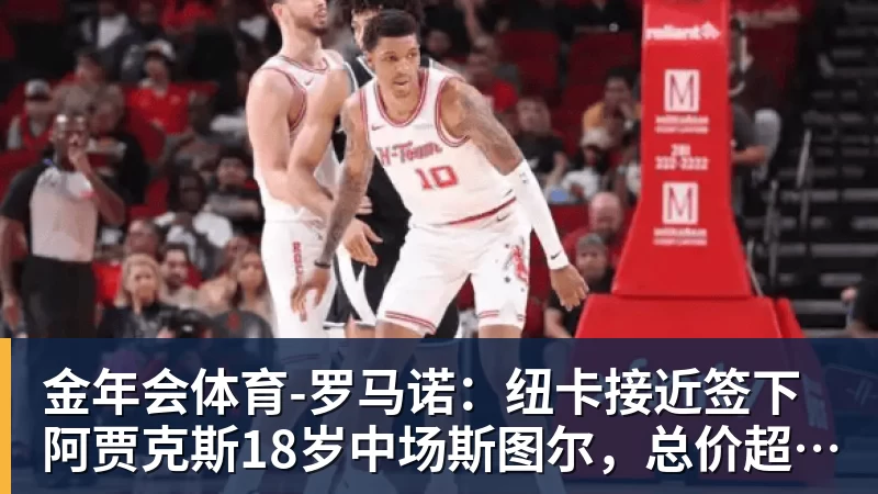 金年会体育-罗马诺：纽卡接近签下阿贾克斯18岁中场斯图尔，总价超2500万欧