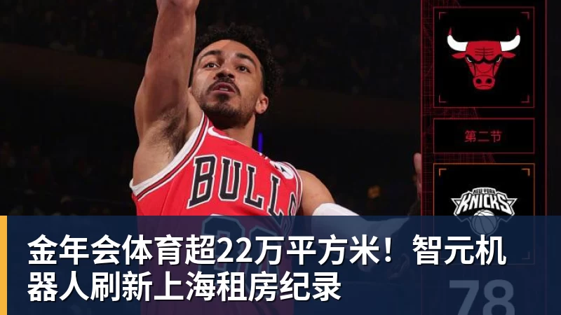 金年会体育超22万平方米!智元机器人刷新上海租房纪录