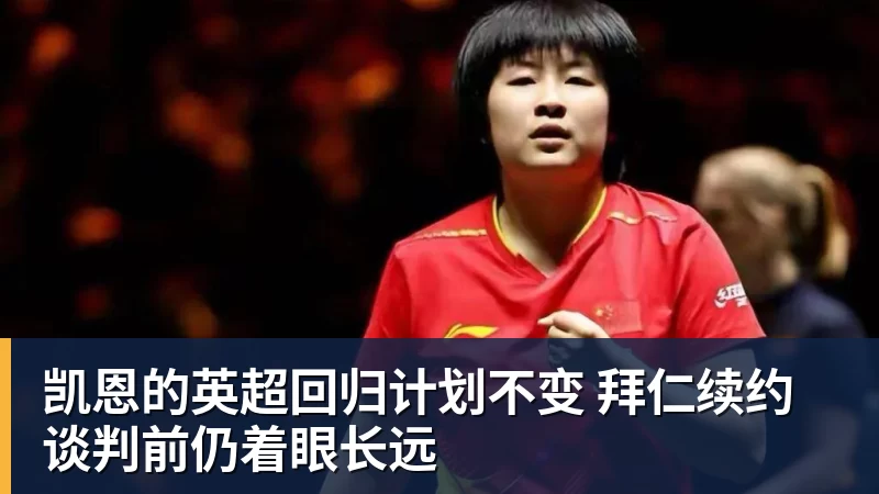 凯恩的英超回归计划不变 拜仁续约谈判前仍着眼长远