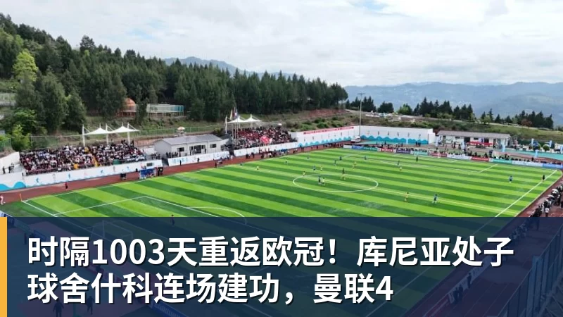 时隔1003天重返欧冠！库尼亚处子球舍什科连场建功，曼联4