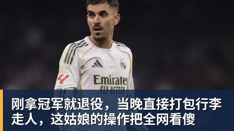 刚拿冠军就退役，当晚直接打包行李走人，这姑娘的操作把全网看傻