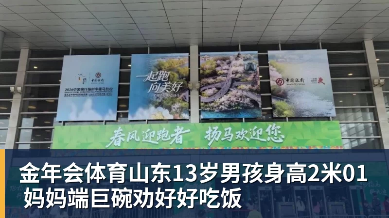 金年会体育山东13岁男孩身高2米01 妈妈端巨碗劝好好吃饭