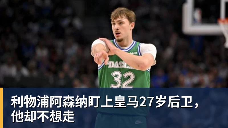 利物浦阿森纳盯上皇马27岁后卫,他却不想走