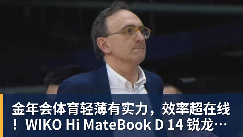 金年会体育轻薄有实力,效率超在线!WIKO Hi MateBook D 14 锐龙版正式开售