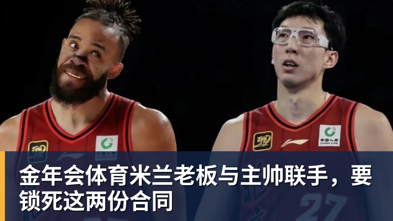 金年会体育米兰老板与主帅联手，要锁死这两份合同